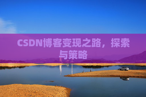 CSDN博客变现之路，探索与策略